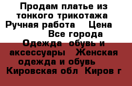 Продам платье из тонкого трикотажа. Ручная работа. › Цена ­ 2 000 - Все города Одежда, обувь и аксессуары » Женская одежда и обувь   . Кировская обл.,Киров г.